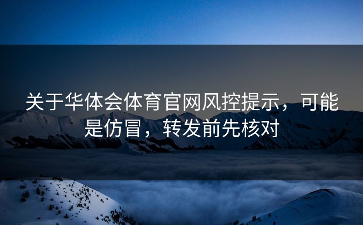 关于华体会体育官网风控提示，可能是仿冒，转发前先核对